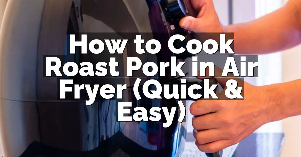 How to Cook Roast Pork in Air Fryer (Quick & Easy)