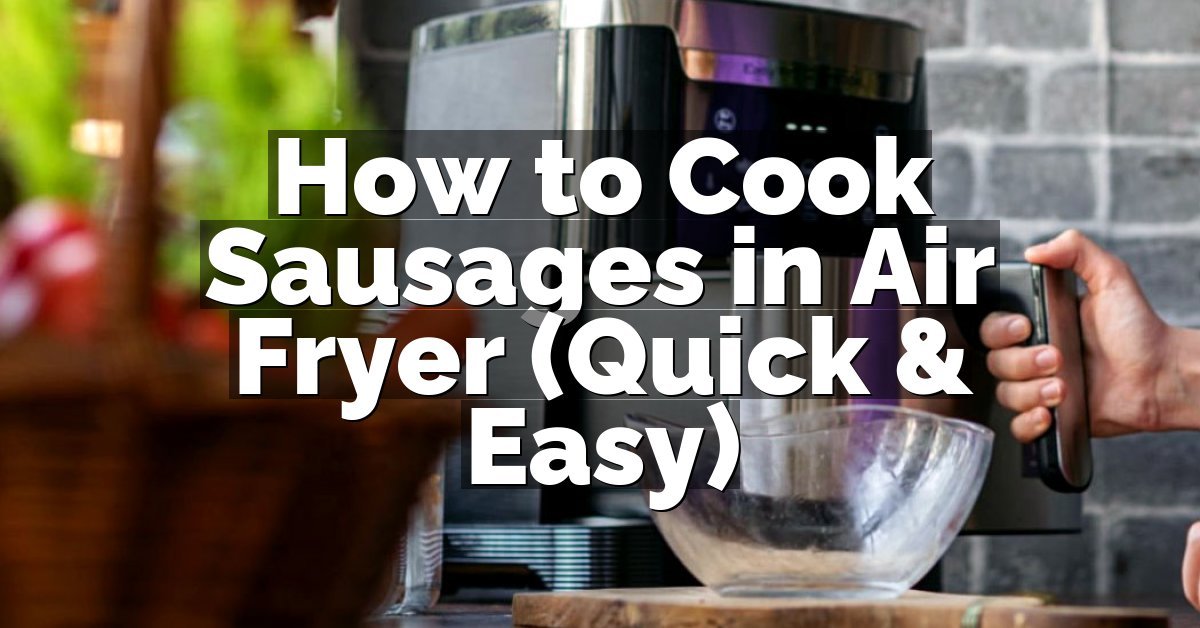 How to Cook Sausages in Air Fryer (Quick & Easy)