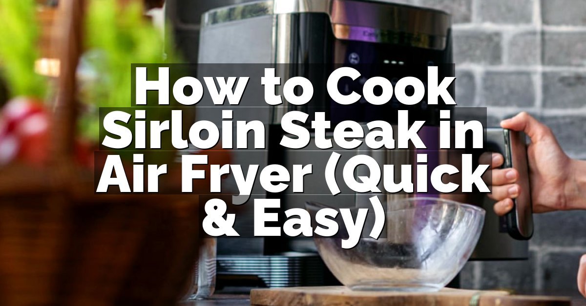 How to Cook Sirloin Steak in Air Fryer (Quick & Easy)