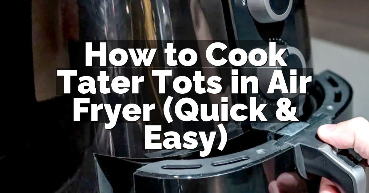 How to Cook Tater Tots in Air Fryer (Quick & Easy)