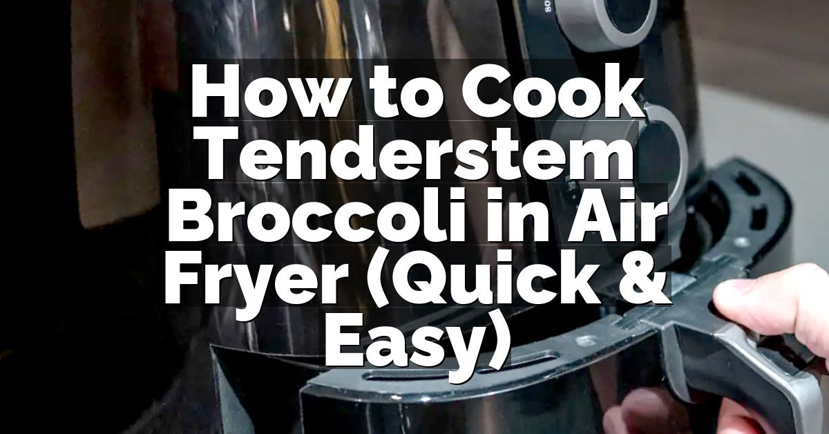 How to Cook Tenderstem Broccoli in Air Fryer (Quick & Easy)