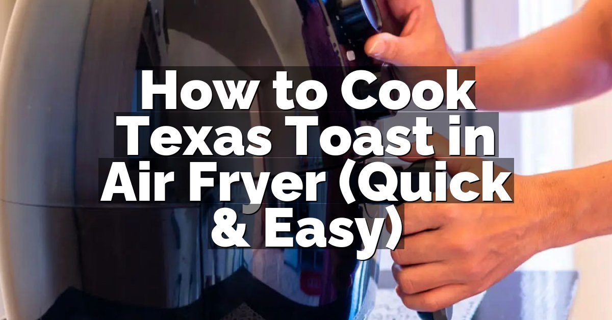 How to Cook Texas Toast in Air Fryer (Quick & Easy)