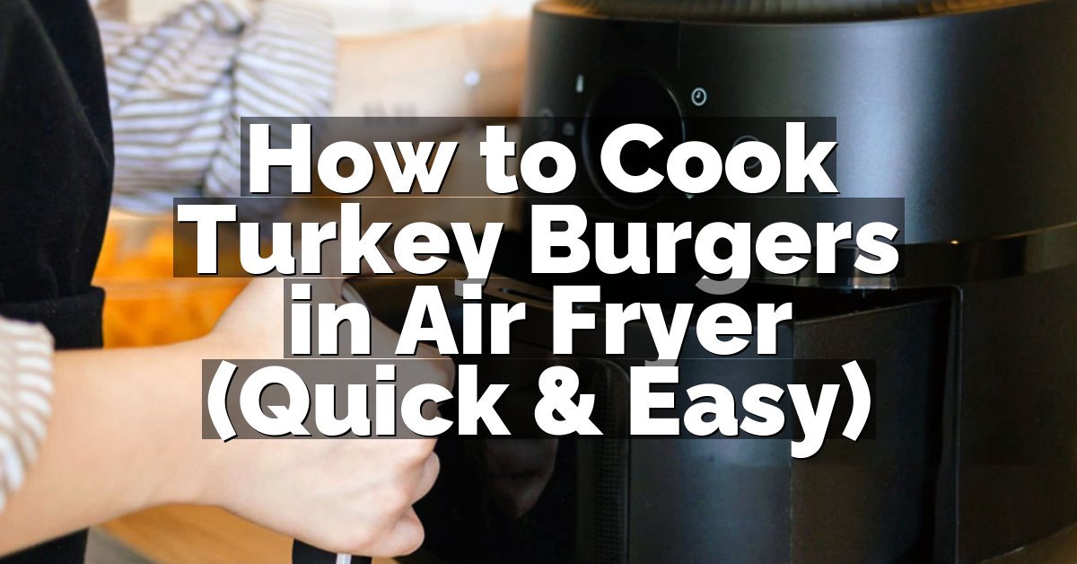 How to Cook Turkey Burgers in Air Fryer (Quick & Easy)