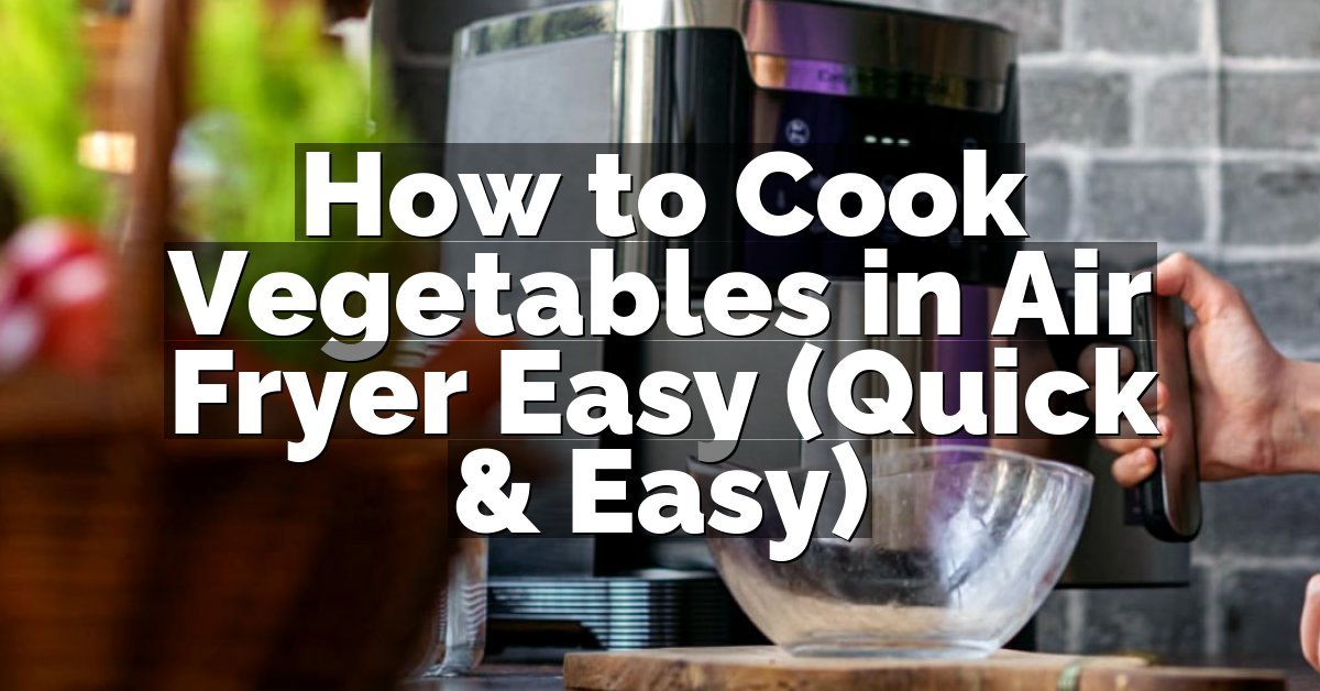 How to Cook Vegetables in Air Fryer Easy (Quick & Easy)