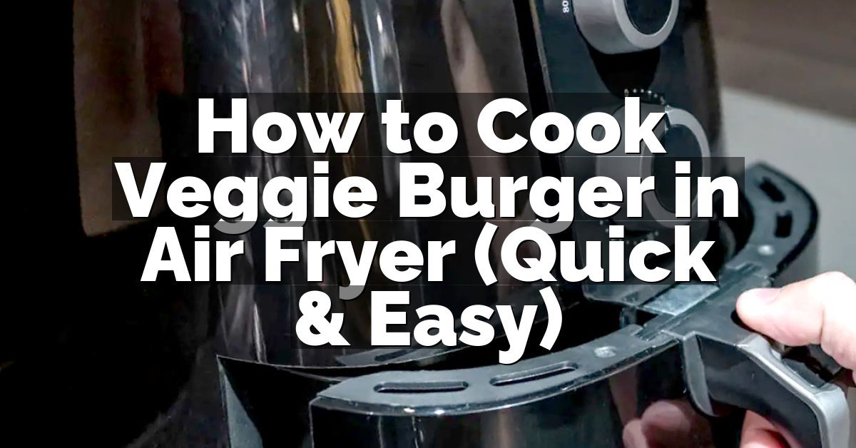 How to Cook Veggie Burger in Air Fryer (Quick & Easy)