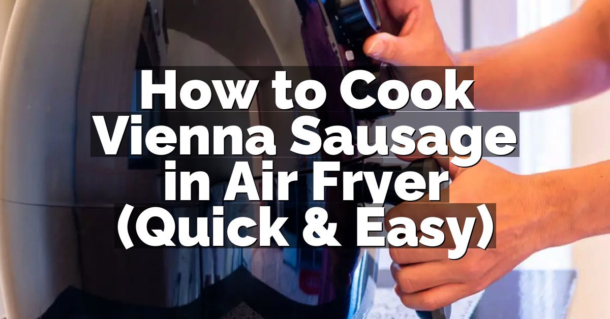 How to Cook Vienna Sausage in Air Fryer (Quick & Easy)
