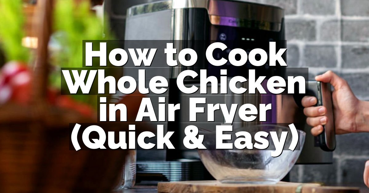 How to Cook Whole Chicken in Air Fryer (Quick & Easy)