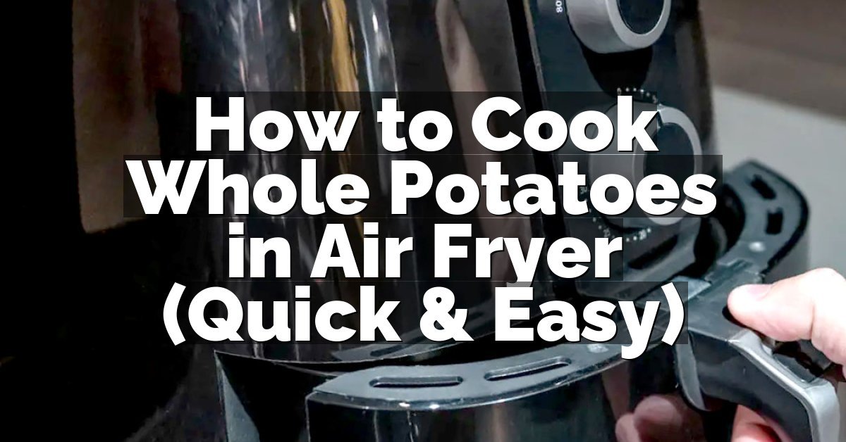 How to Cook Whole Potatoes in Air Fryer (Quick & Easy)