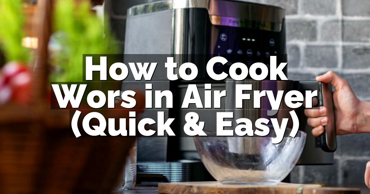 How to Cook Wors in Air Fryer (Quick & Easy)