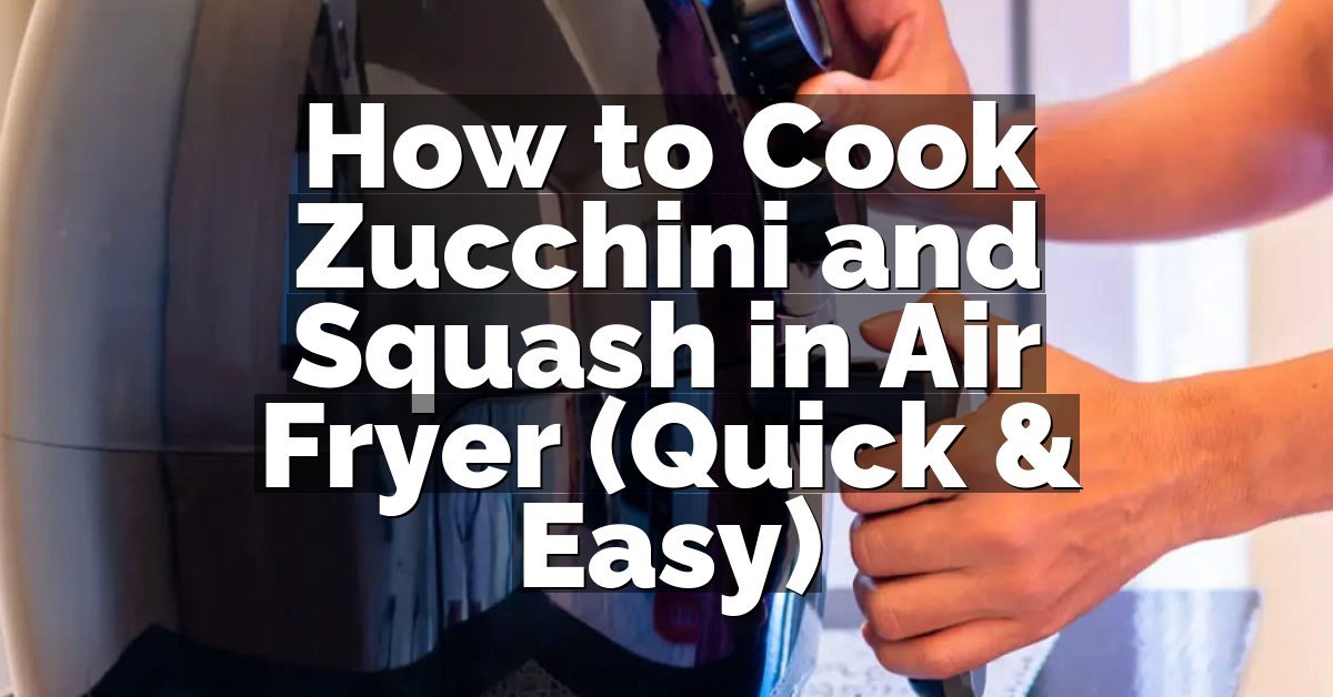 How to Cook Zucchini and Squash in Air Fryer (Quick & Easy)