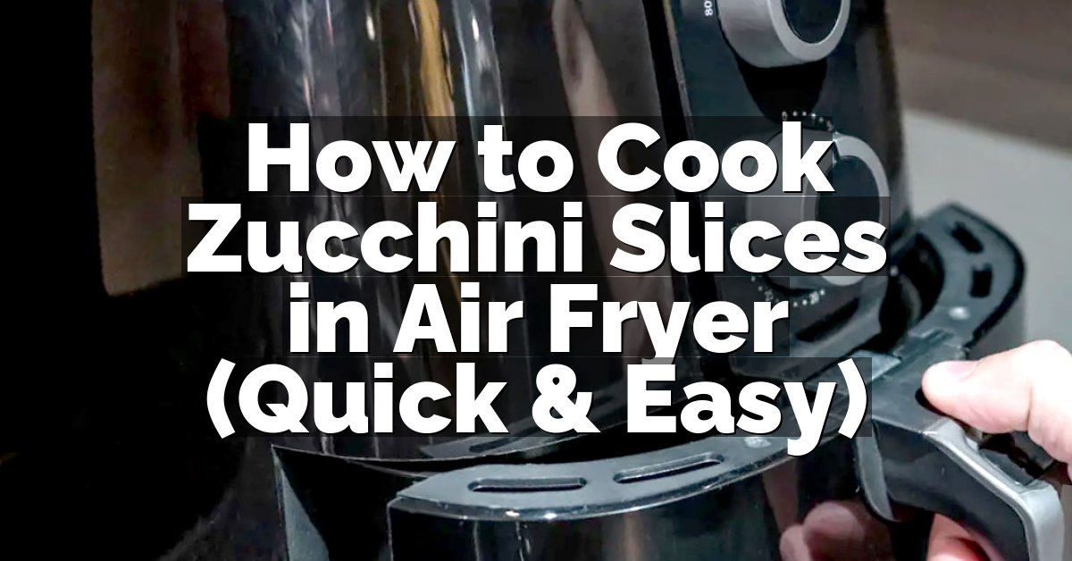 How to Cook Zucchini Slices in Air Fryer (Quick & Easy)