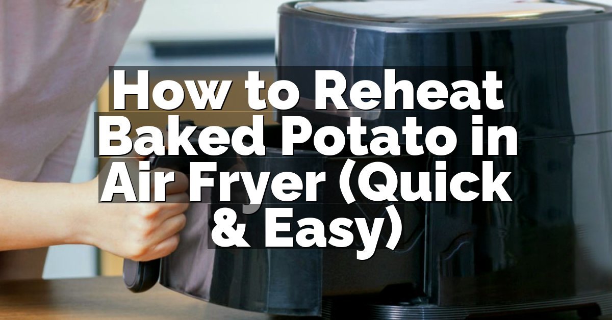 How to Reheat Baked Potato in Air Fryer (Quick & Easy)