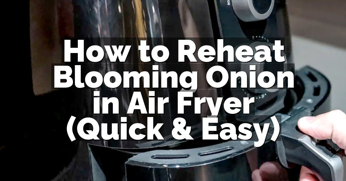 How to Reheat Blooming Onion in Air Fryer (Quick & Easy)