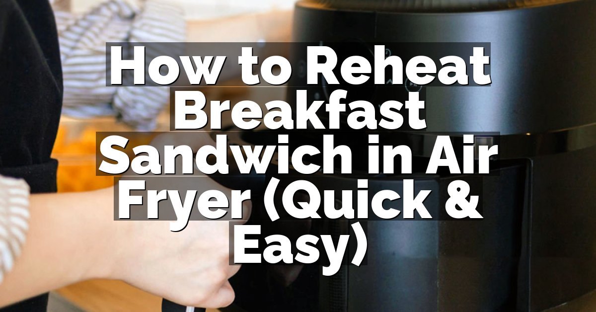 How to Reheat Breakfast Sandwich in Air Fryer (Quick & Easy)