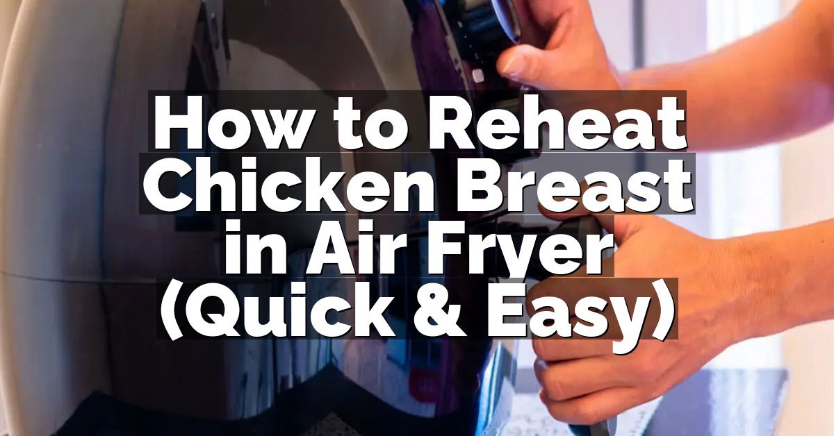 How to Reheat Chicken Breast in Air Fryer (Quick & Easy)