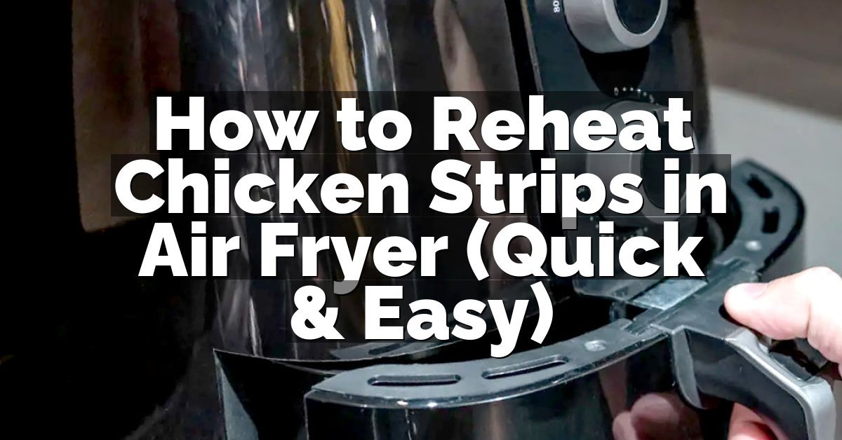 How to Reheat Chicken Strips in Air Fryer (Quick & Easy)