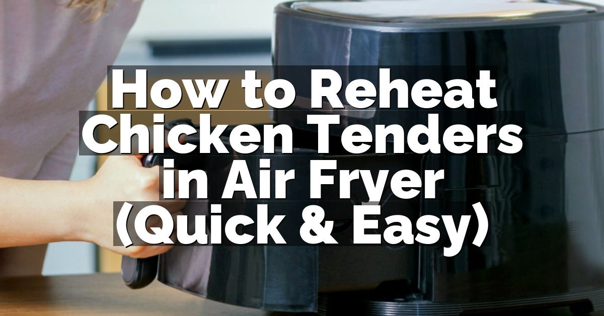 How to Reheat Chicken Tenders in Air Fryer (Quick & Easy)