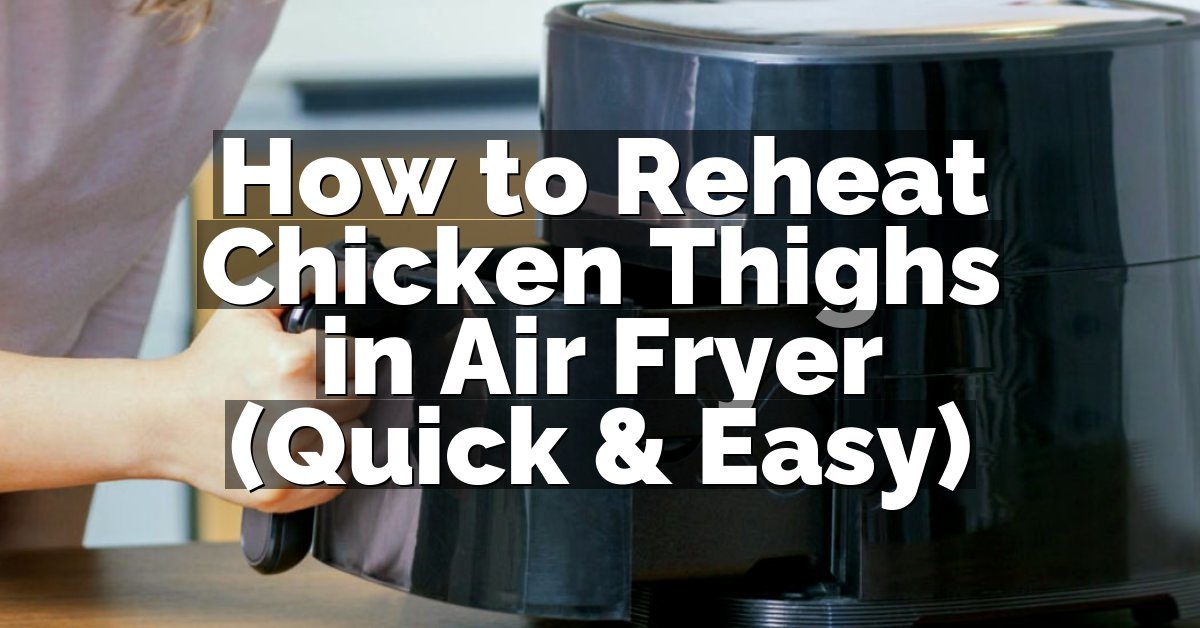 How to Reheat Chicken Thighs in Air Fryer (Quick & Easy)