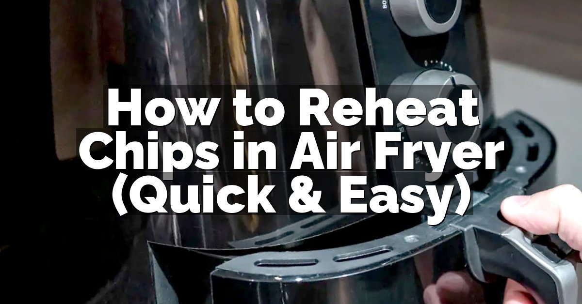How to Reheat Chips in Air Fryer (Quick & Easy)