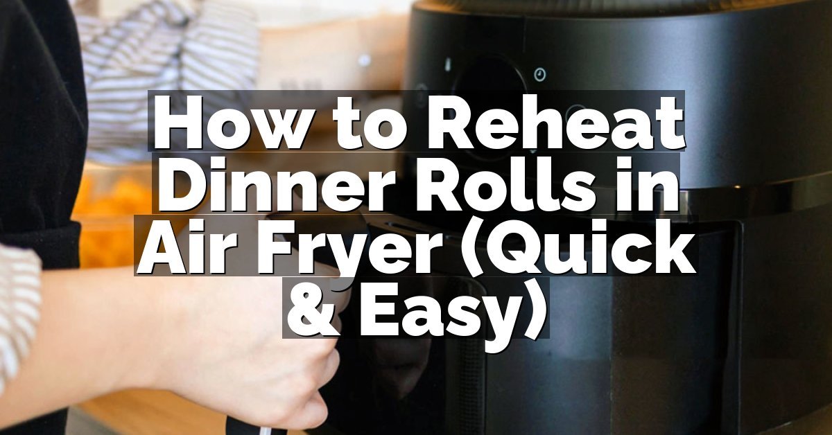 How to Reheat Dinner Rolls in Air Fryer (Quick & Easy)