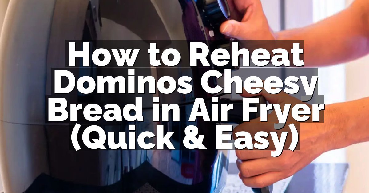 How to Reheat Dominos Cheesy Bread in Air Fryer (Quick & Easy)
