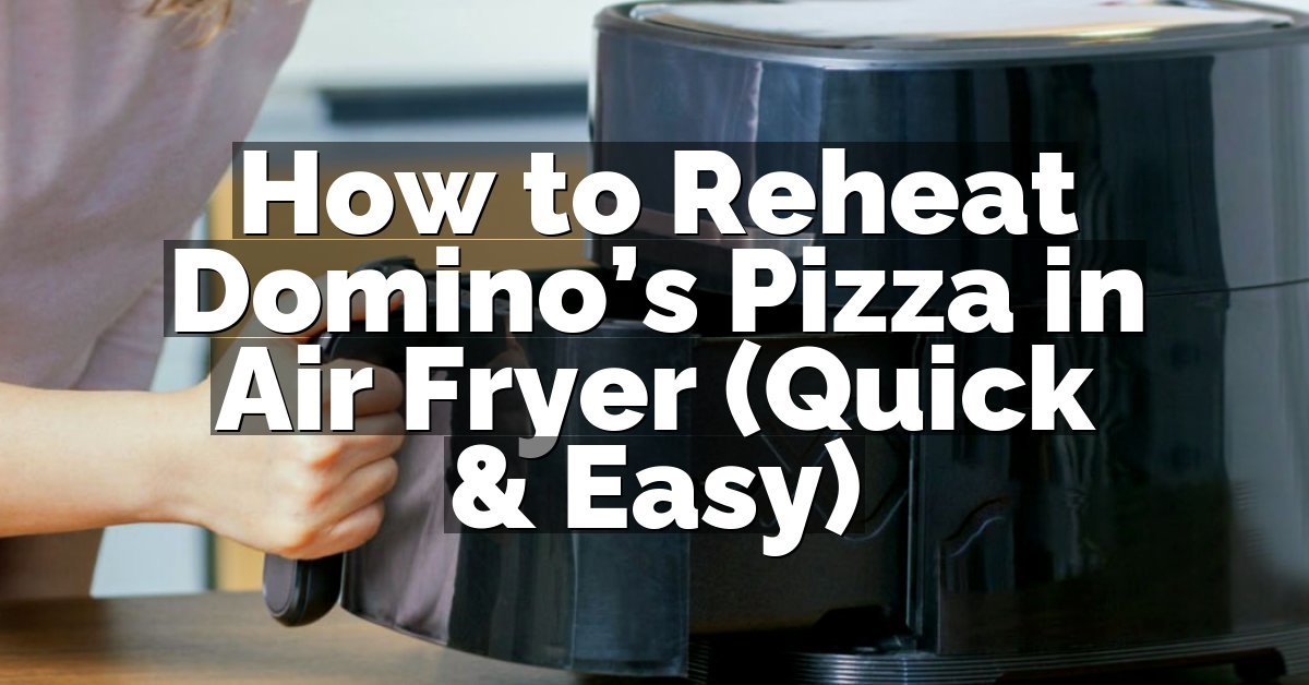 How to Reheat Domino’s Pizza in Air Fryer (Quick & Easy)