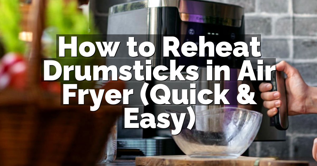 How to Reheat Drumsticks in Air Fryer (Quick & Easy)