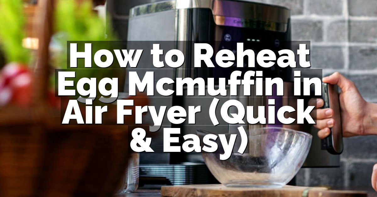 How to Reheat Egg Mcmuffin in Air Fryer (Quick & Easy)