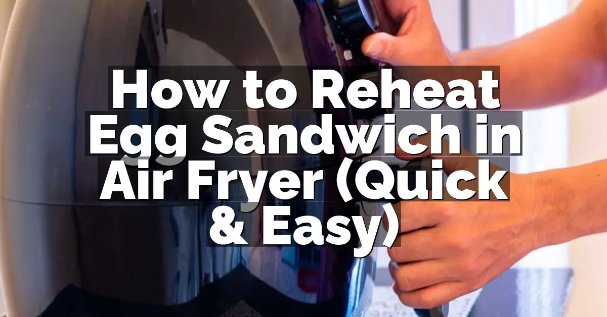 How to Reheat Egg Sandwich in Air Fryer (Quick & Easy)