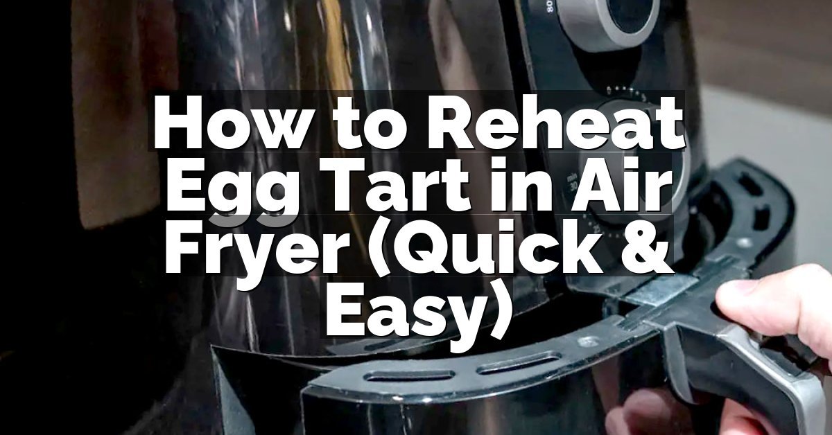 How to Reheat Egg Tart in Air Fryer (Quick & Easy)