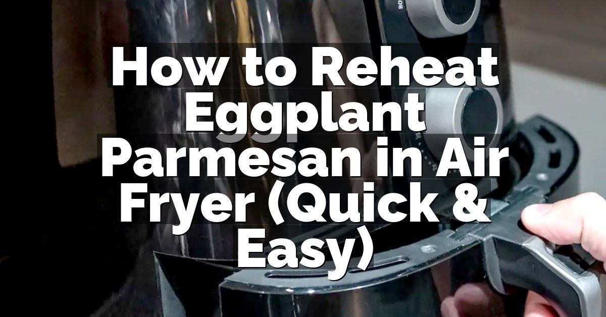 How to Reheat Eggplant Parmesan in Air Fryer (Quick & Easy)