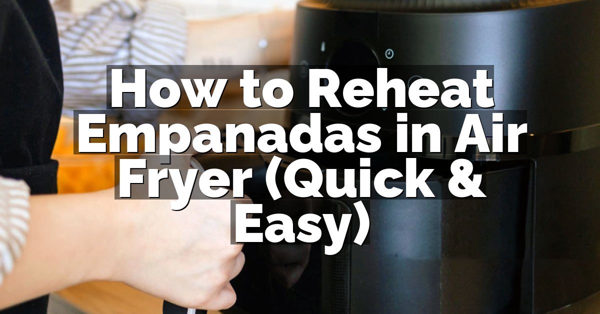 How to Reheat Empanadas in Air Fryer (Quick & Easy)