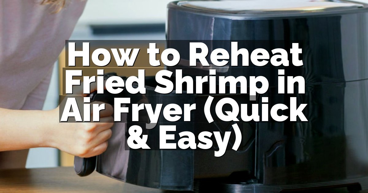 How to Reheat Fried Shrimp in Air Fryer (Quick & Easy)