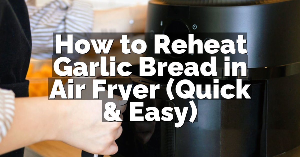 How to Reheat Garlic Bread in Air Fryer (Quick & Easy)