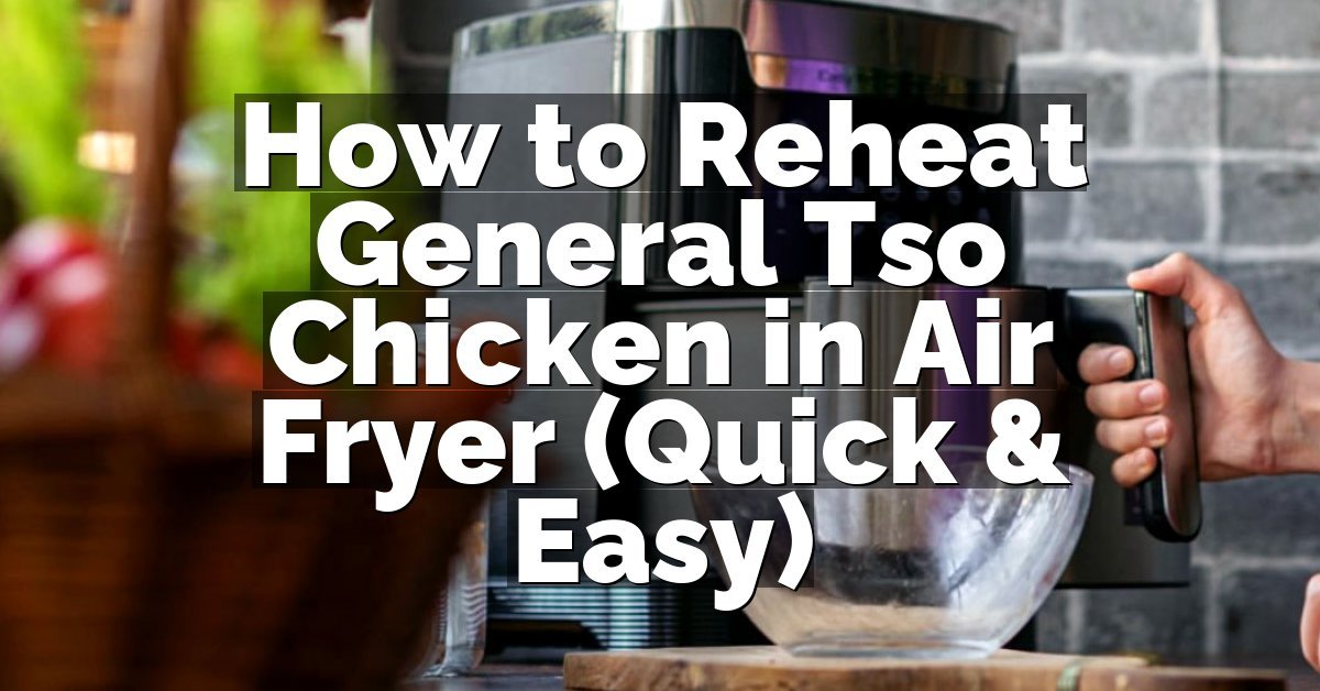How to Reheat General Tso Chicken in Air Fryer (Quick & Easy)