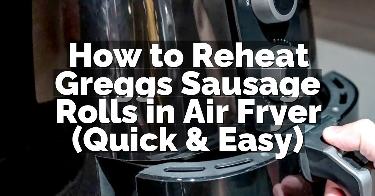How to Reheat Greggs Sausage Rolls in Air Fryer (Quick & Easy)