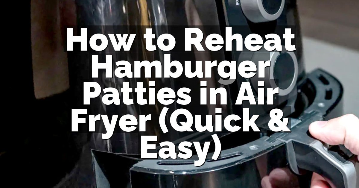 How to Reheat Hamburger Patties in Air Fryer (Quick & Easy)