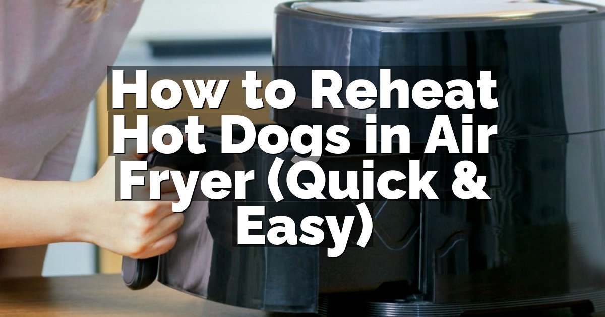 How to Reheat Hot Dogs in Air Fryer (Quick & Easy)
