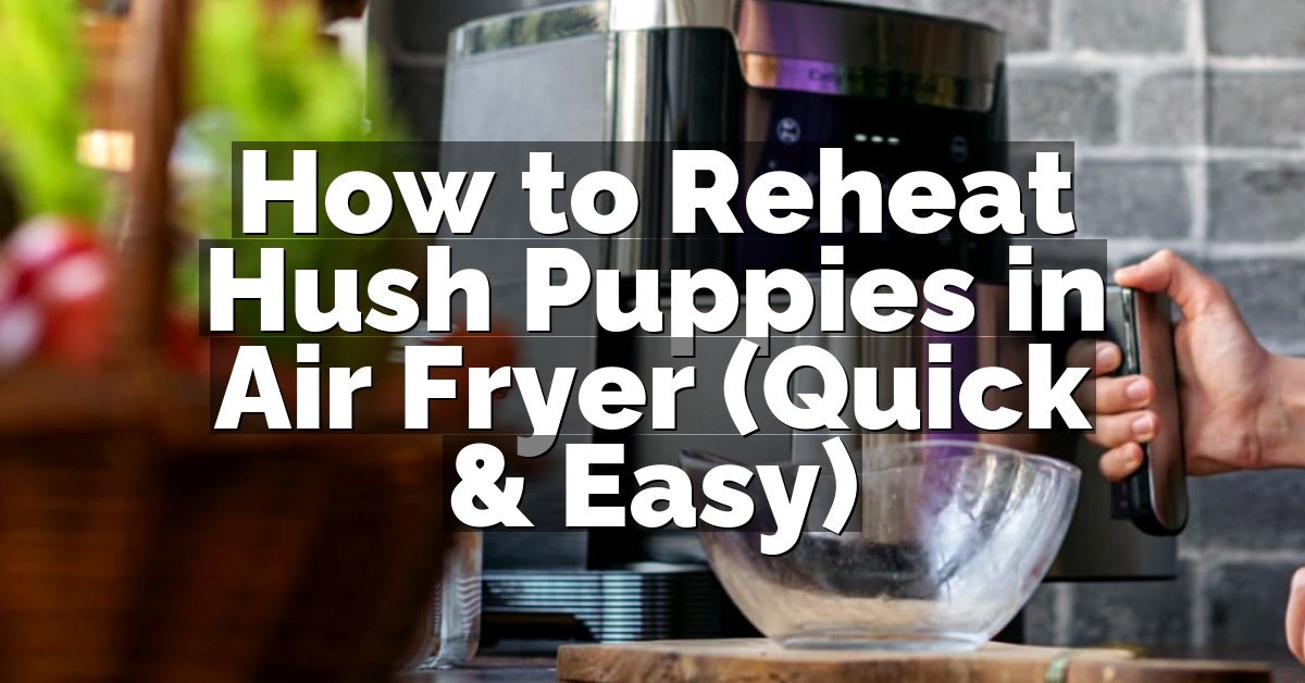 How to Reheat Hush Puppies in Air Fryer (Quick & Easy)