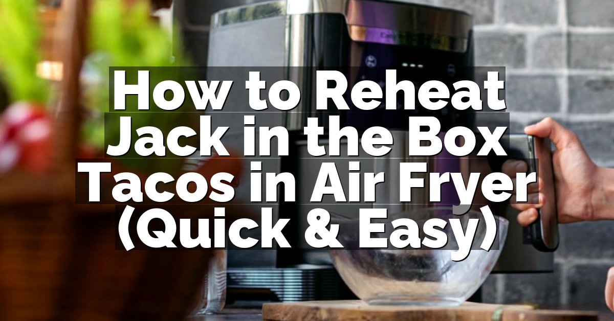 How to Reheat Jack in the Box Tacos in Air Fryer (Quick & Easy)