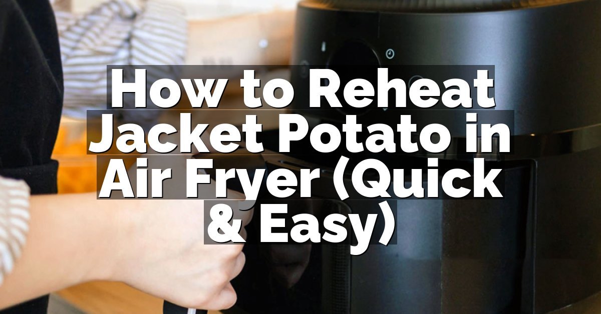 How to Reheat Jacket Potato in Air Fryer (Quick & Easy)