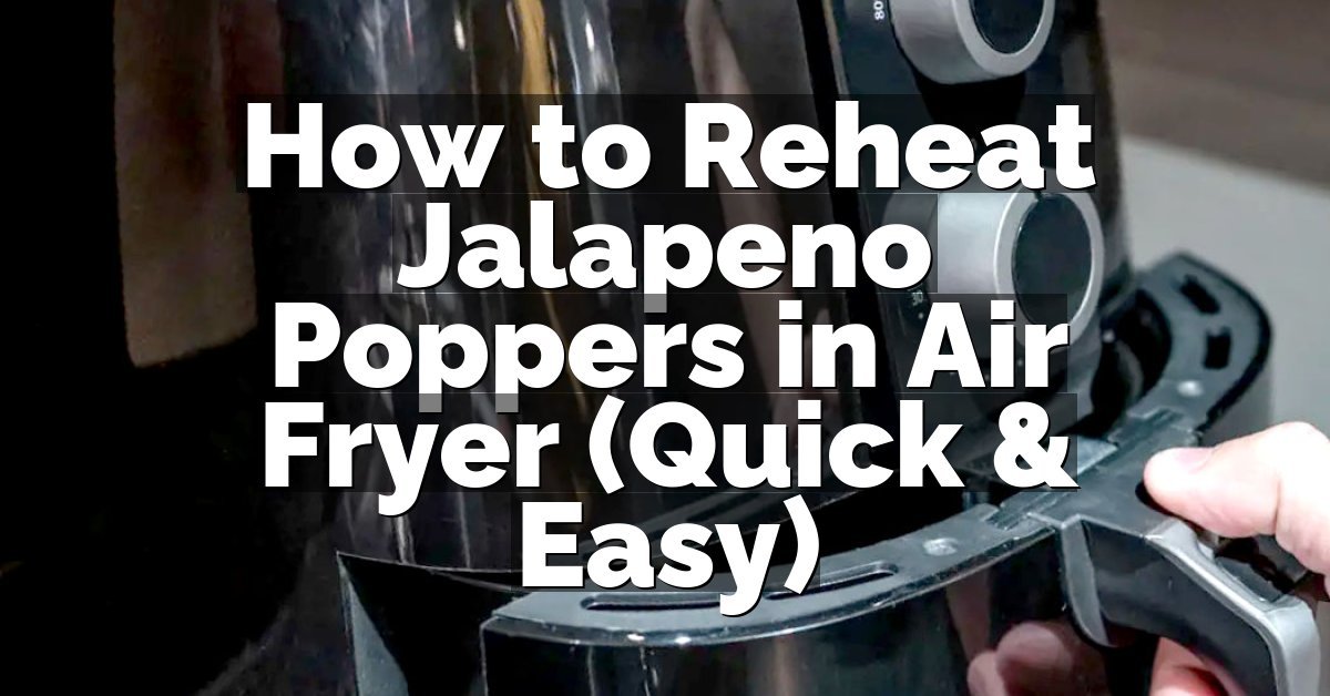 How to Reheat Jalapeno Poppers in Air Fryer (Quick & Easy)