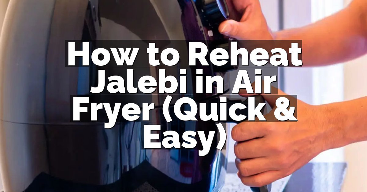 How to Reheat Jalebi in Air Fryer (Quick & Easy)