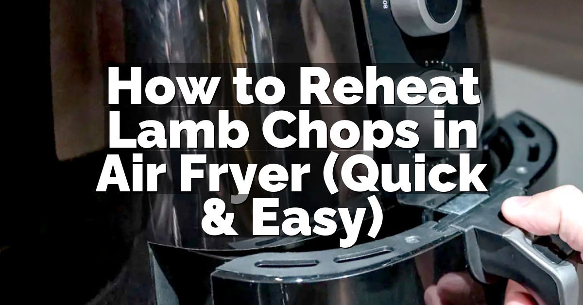How to Reheat Lamb Chops in Air Fryer (Quick & Easy)