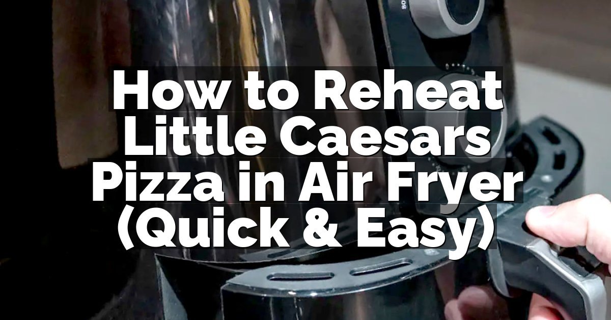 How to Reheat Little Caesars Pizza in Air Fryer (Quick & Easy)