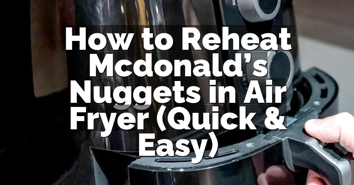 How to Reheat Mcdonald’s Nuggets in Air Fryer (Quick & Easy)