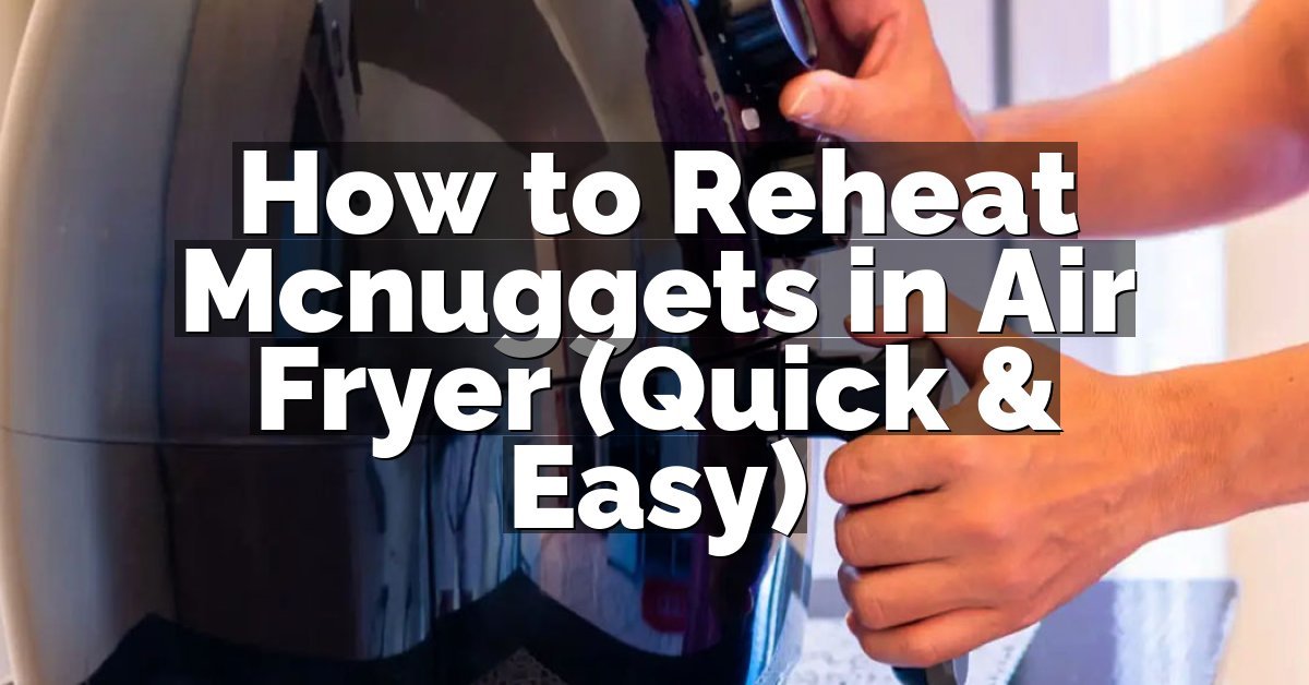 How to Reheat Mcnuggets in Air Fryer (Quick & Easy)