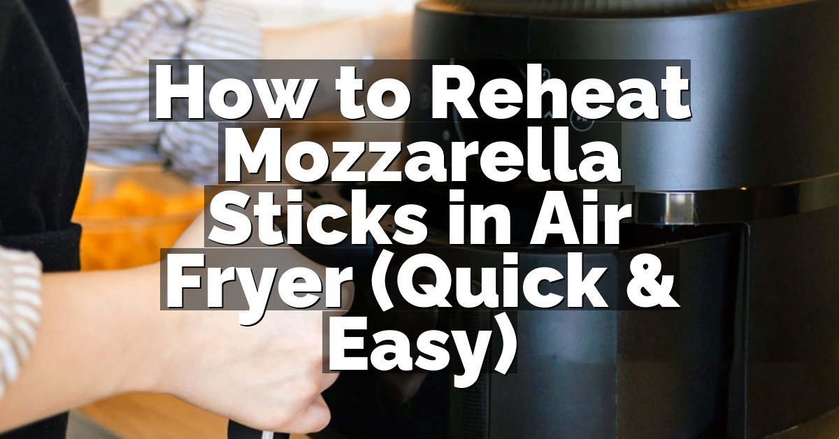 How to Reheat Mozzarella Sticks in Air Fryer (Quick & Easy)