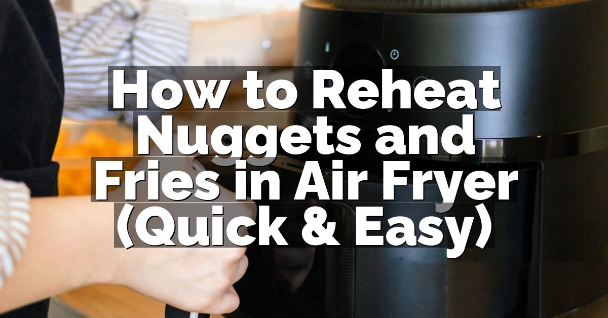 How to Reheat Nuggets and Fries in Air Fryer (Quick & Easy)