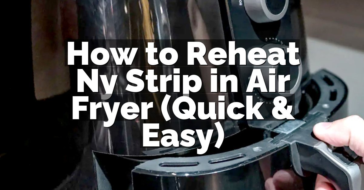 How to Reheat Ny Strip in Air Fryer (Quick & Easy)